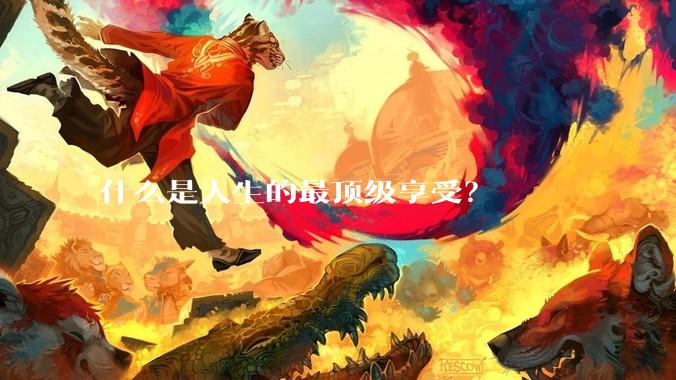 什么是人生的最顶级享受？