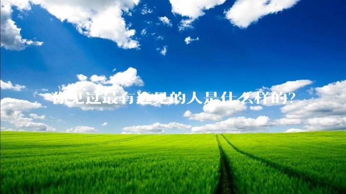 你见过最有远见的人是什么样的？