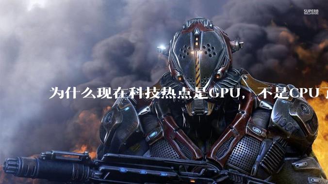 为什么现在科技热点是GPU，不是CPU了？
